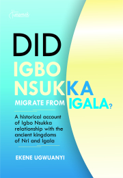 Did Igbo Nsukka migrate from Igala? A historical account of Igbo Nsukka relationship with the ancient kingdoms of Igala and Nri